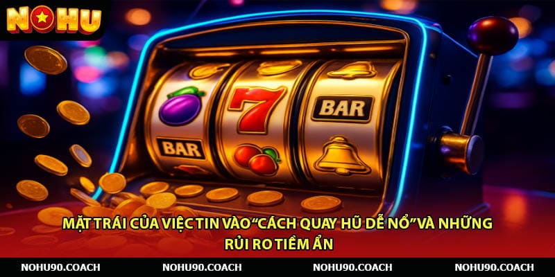 Mặt trái của việc tin vào “cách quay hũ dễ nổ” và những rủi ro tiềm ẩn